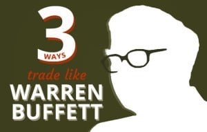 3 Ways To Trade Like Warren Buffett